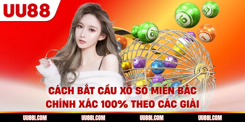 Cách bắt cầu xổ số miền Bắc chính xác 100% theo các giải