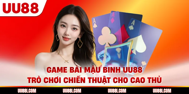 Game Bài Mậu Binh UU88 - Trò Chơi Chiến Thuật Cho Cao Thủ