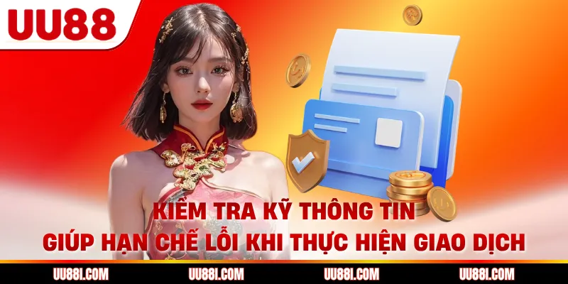 Kiểm tra kỹ thông tin giúp hạn chế lỗi khi thực hiện giao dịch