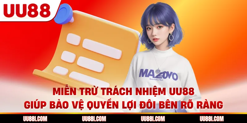Miễn trừ trách nhiệm UU88 giúp bảo vệ quyền lợi đôi bên rõ ràng