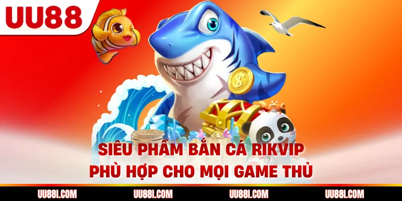 Siêu phẩm bắn cá Rikvip phù hợp cho mọi game thủ