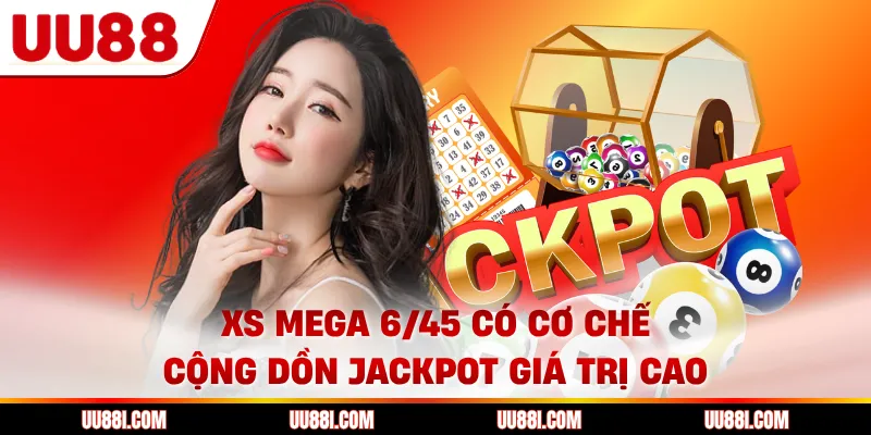XS Mega 6/45 có cơ chế cộng dồn Jackpot giá trị cao